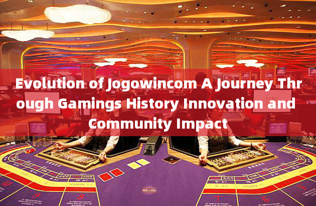 Evolution of Jogowincom A Journey Through Gamings History Innovation and Community Impact