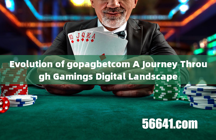 Evolution of gopagbetcom A Journey Through Gamings Digital Landscape