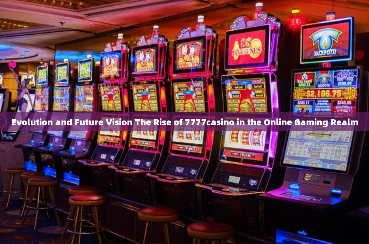 Evolution and Future Vision The Rise of 7777casino in the Online Gaming Realm