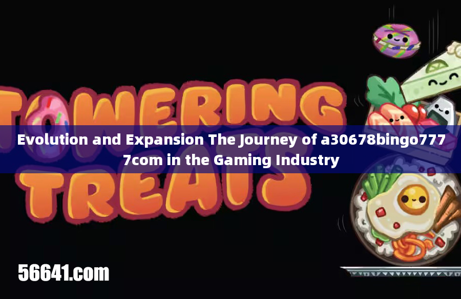 Evolution and Expansion The Journey of a30678bingo7777com in the Gaming Industry