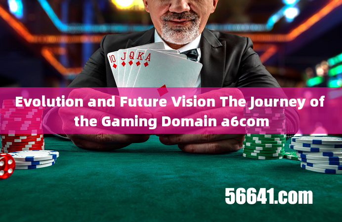 Evolution and Future Vision The Journey of the Gaming Domain a6com