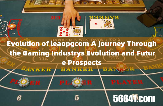 Evolution of leaopgcom A Journey Through the Gaming Industrys Evolution and Future Prospects