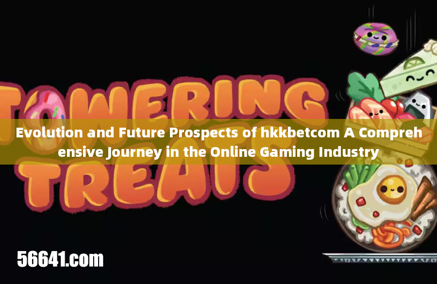 Evolution and Future Prospects of hkkbetcom A Comprehensive Journey in the Online Gaming Industry