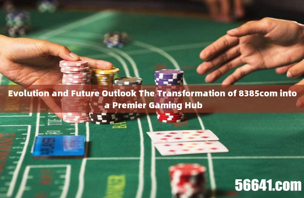 Evolution and Future Outlook The Transformation of 8385com into a Premier Gaming Hub