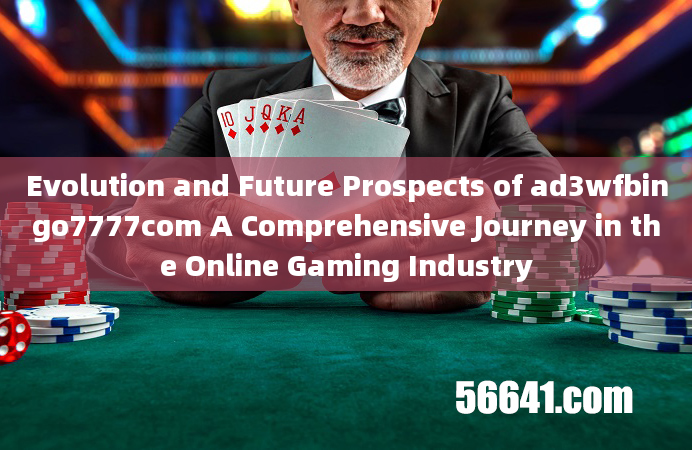 Evolution and Future Prospects of ad3wfbingo7777com A Comprehensive Journey in the Online Gaming Ind