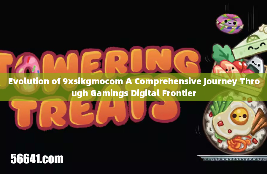 Evolution of 9xsikgmocom A Comprehensive Journey Through Gamings Digital Frontier