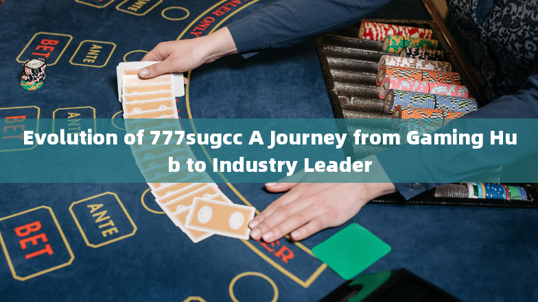 Evolution of 777sugcc A Journey from Gaming Hub to Industry Leader