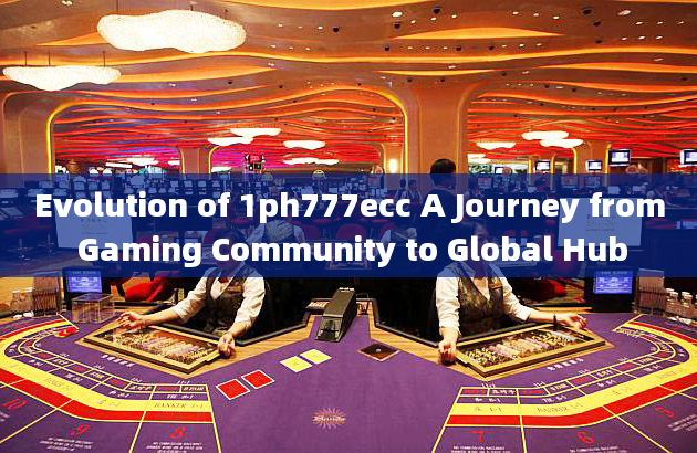 Evolution of 1ph777ecc A Journey from Gaming Community to Global Hub