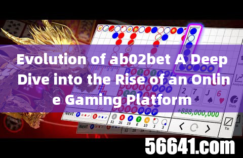 Evolution of ab02bet A Deep Dive into the Rise of an Online Gaming Platform