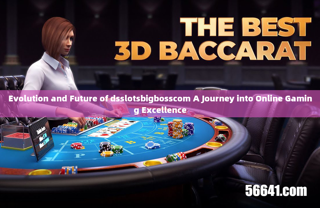 Evolution and Future of dsslotsbigbosscom A Journey into Online Gaming Excellence