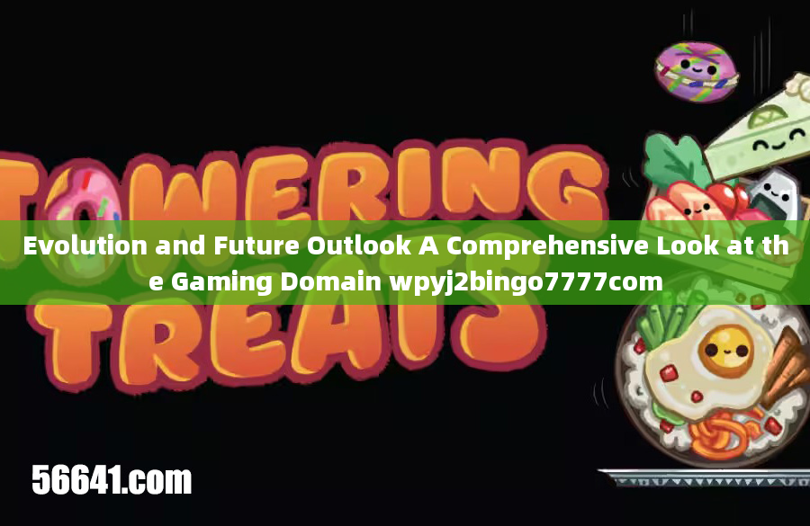 Evolution and Future Outlook A Comprehensive Look at the Gaming Domain wpyj2bingo7777com