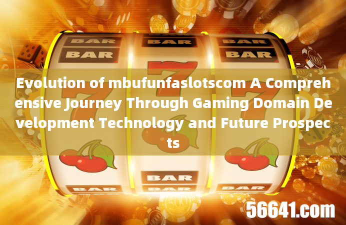 Evolution of mbufunfaslotscom A Comprehensive Journey Through Gaming Domain Development Technology a