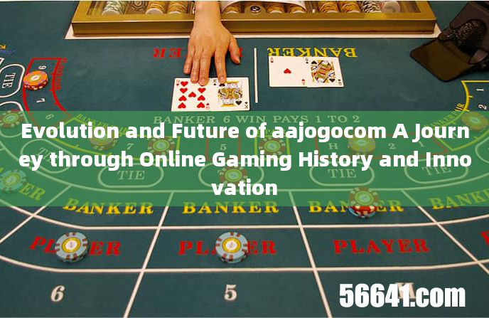 Evolution and Future of aajogocom A Journey through Online Gaming History and Innovation