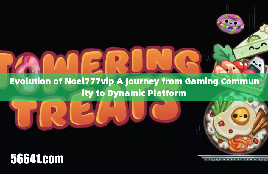 Evolution of Noel777vip A Journey from Gaming Community to Dynamic Platform