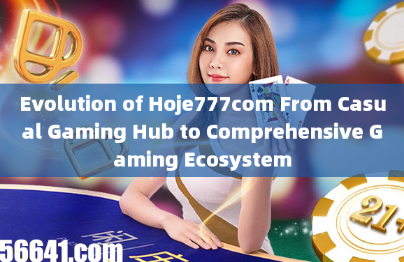 Evolution of Hoje777com From Casual Gaming Hub to Comprehensive Gaming Ecosystem