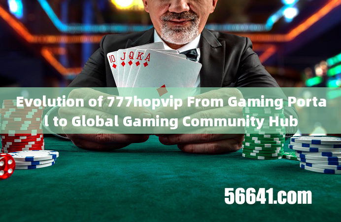 Evolution of 777hopvip From Gaming Portal to Global Gaming Community Hub